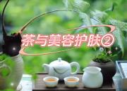 【茶和天下·韻起朝陽(yáng)】茶與美容護(hù)膚（二）