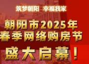 好消息！為期一個(gè)月的朝陽(yáng)市2025年春季網(wǎng)絡(luò)購(gòu)房節(jié)盛大啟幕！